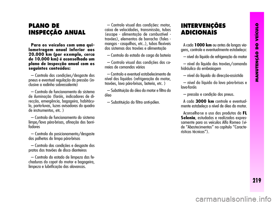 Alfa Romeo GT 2010  Manual de Uso e Manutenção (in Portuguese) MANUTENÇÃO DO VEÍCULO
219
INTERVENÇÕES
ADICIONAIS
A cada 1000 km ou antes de longas via-
gens, controle e eventualmente estabeleça: 
– nível do líquido de refrigeração do motor 
– nível