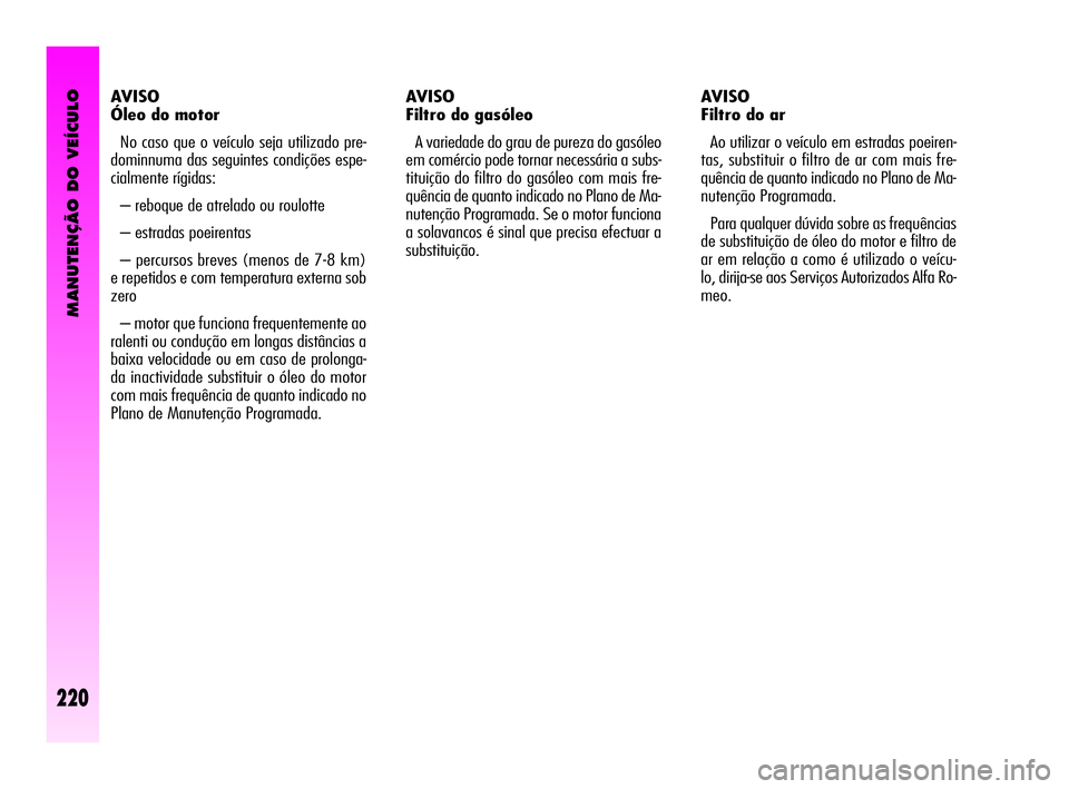 Alfa Romeo GT 2010  Manual de Uso e Manutenção (in Portuguese) MANUTENÇÃO DO VEÍCULO
220
AVISO
Óleo do motor 
No caso que o veículo seja utilizado pre-
dominnuma das seguintes condições espe-
cialmente rígidas: 
– reboque de atrelado ou roulotte 
– es