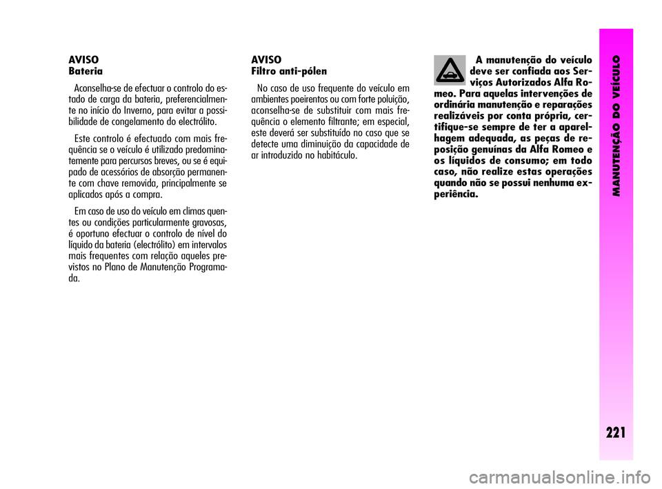 Alfa Romeo GT 2010  Manual de Uso e Manutenção (in Portuguese) MANUTENÇÃO DO VEÍCULO
221
A manutenção do veículo
deve ser confiada aos Ser-
viços Autorizados Alfa Ro-
meo. Para aquelas intervenções de
ordinária manutenção e reparações
realizáveis p