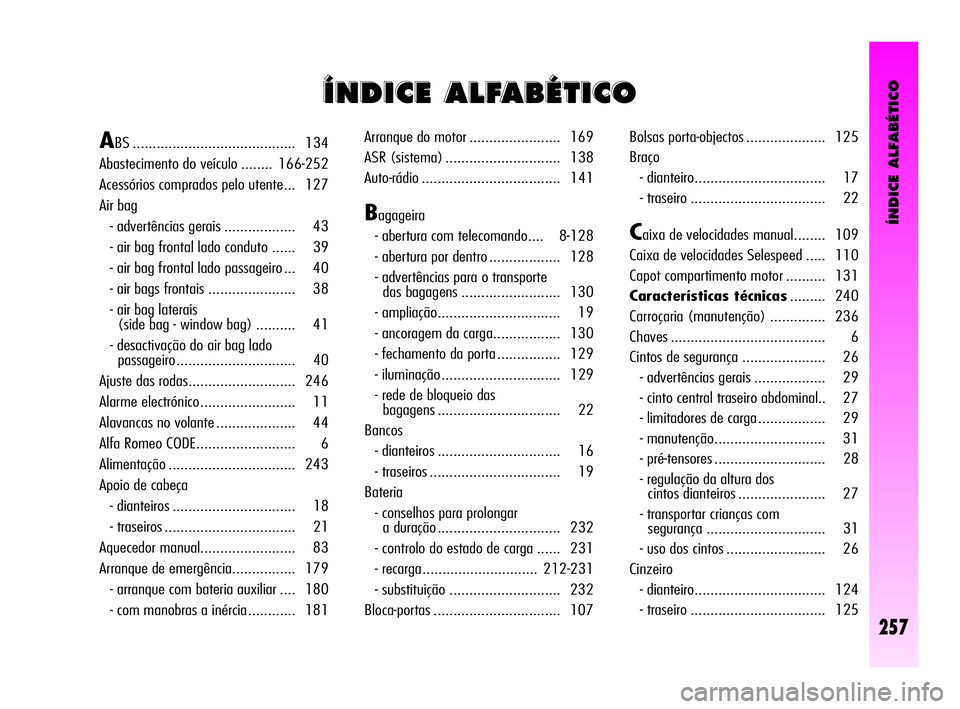 Alfa Romeo GT 2010  Manual de Uso e Manutenção (in Portuguese) ÍNDICE ALFABÉTICO
257
Í Í
N N
D D
I I
C C
E E
A A
L L
F F
A A
B B
É É
T T
I I
C C
O O
ABS ......................................... 134 
Abastecimento do veículo ........  166-252 
Acessórios 