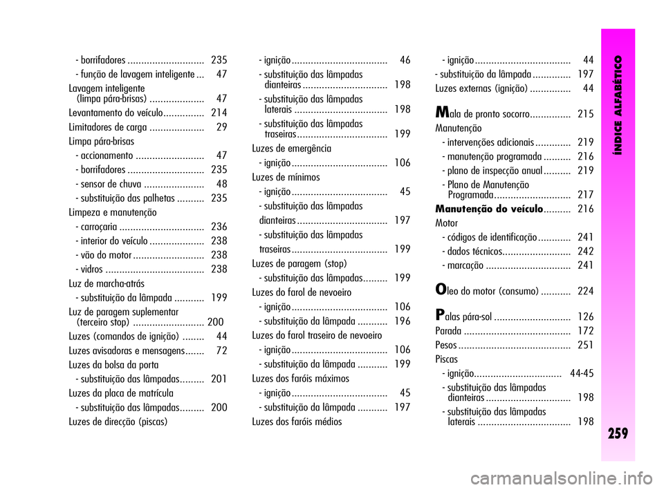 Alfa Romeo GT 2010  Manual de Uso e Manutenção (in Portuguese) ÍNDICE ALFABÉTICO
259
- borrifadores ............................ 235 
- função de lavagem inteligente ... 47 
Lavagem inteligente 
(limpa pára-brisas) .................... 47 
Levantamento do ve