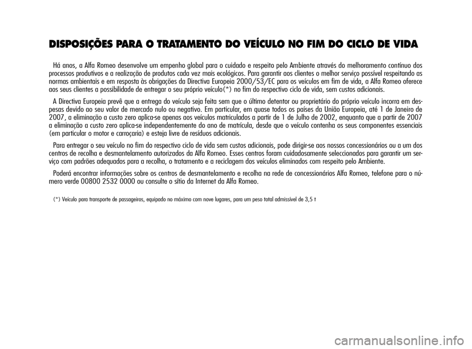 Alfa Romeo GT 2010  Manual de Uso e Manutenção (in Portuguese) DISPOSIÇÕES PARA O TRATAMENTO DO VEÍCULO NO FIM DO CICLO DE VIDA
Há anos, a Alfa Romeo desenvolve um empenho global para o cuidado e respeito pelo Ambiente através do melhoramento contínuo dos
p