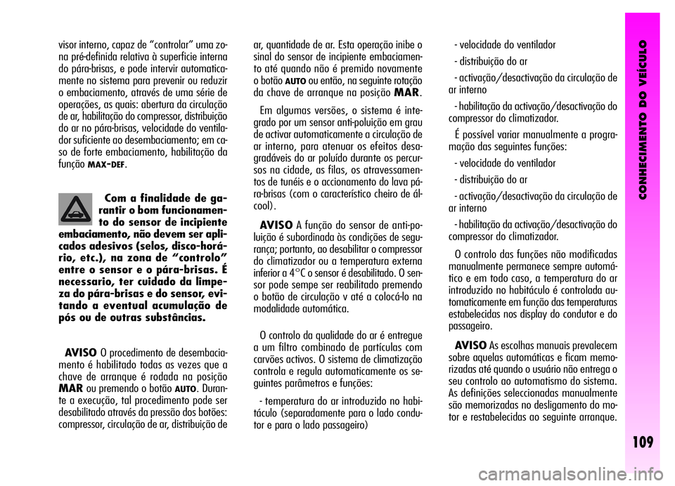 Alfa Romeo GT 2006 Manual de Uso e Manutenção (in Portuguese) CONHECIMENTO DO VEÍCULO
109
- velocidade do ventilador
- distribuição do ar
- activação/desactivação da circulação de
ar interno
- habilitação da activação/desactivação do
compressor d Alfa Romeo GT 2006 Manual de Uso e Manutenção (in Portuguese) CONHECIMENTO DO VEÍCULO
109
- velocidade do ventilador
- distribuição do ar
- activação/desactivação da circulação de
ar interno
- habilitação da activação/desactivação do
compressor d