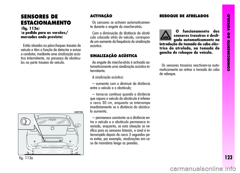 Alfa Romeo GT 2006 Manual de Uso e Manutenção (in Portuguese) O funcionamento dos
sensores traseiros é desli-
gado automaticamente na
introdução da tomada do cabo eléc-
trico do atrelado, na tomada do
gancho de reboque do veículo.
Os sensores traseiros reac Alfa Romeo GT 2006 Manual de Uso e Manutenção (in Portuguese) O funcionamento dos
sensores traseiros é desli-
gado automaticamente na
introdução da tomada do cabo eléc-
trico do atrelado, na tomada do
gancho de reboque do veículo.
Os sensores traseiros reac