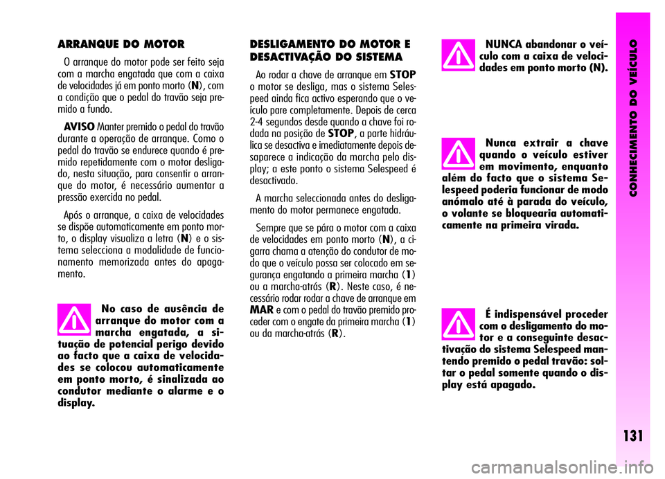 Alfa Romeo GT 2006 Manual de Uso e Manutenção (in Portuguese) CONHECIMENTO DO VEÍCULO
Nunca extrair a chave
quando o veículo estiver
em movimento, enquanto
além do facto que o sistema Se-
lespeed poderia funcionar de modo
anómalo até à parada do veículo,
Alfa Romeo GT 2006 Manual de Uso e Manutenção (in Portuguese) CONHECIMENTO DO VEÍCULO
Nunca extrair a chave
quando o veículo estiver
em movimento, enquanto
além do facto que o sistema Se-
lespeed poderia funcionar de modo
anómalo até à parada do veículo,
