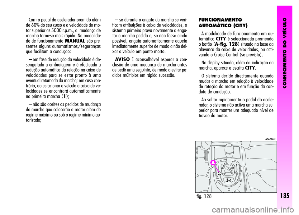 Alfa Romeo GT 2006 Manual de Uso e Manutenção (in Portuguese) CONHECIMENTO DO VEÍCULO
Com o pedal do acelerador premido além
de 60% do seu curso e a velocidade do mo-
tor superior as 5000 r.p.m., a mudança de
marcha torna-se mais rápida. Na modalida-
de de Alfa Romeo GT 2006 Manual de Uso e Manutenção (in Portuguese) CONHECIMENTO DO VEÍCULO
Com o pedal do acelerador premido além
de 60% do seu curso e a velocidade do mo-
tor superior as 5000 r.p.m., a mudança de
marcha torna-se mais rápida. Na modalida-
de de