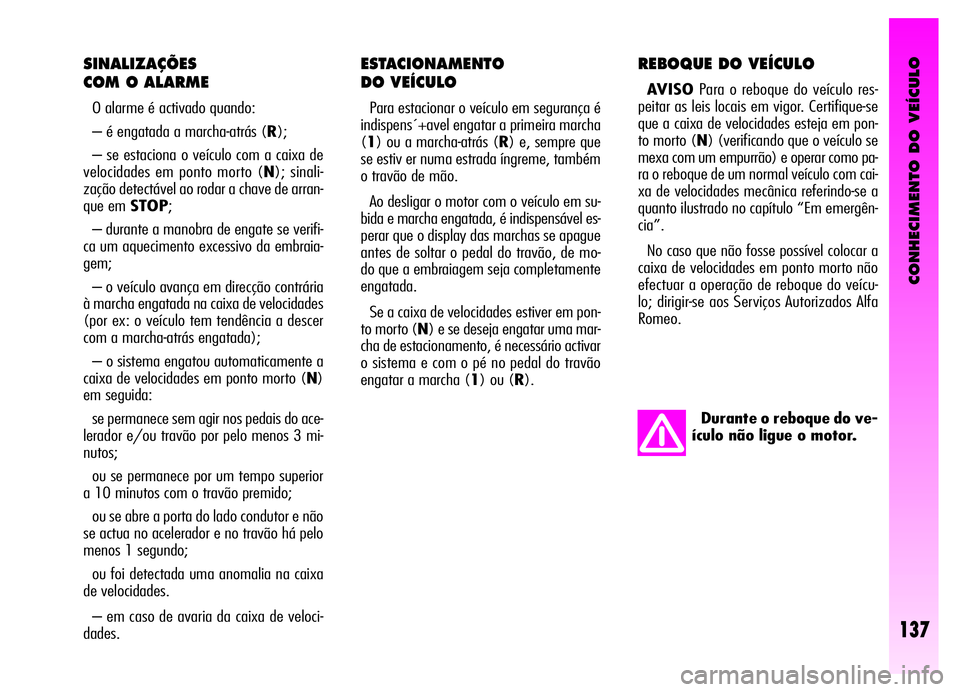 Alfa Romeo GT 2006 Manual de Uso e Manutenção (in Portuguese) CONHECIMENTO DO VEÍCULO
ESTACIONAMENTO
DO VEÍCULO
Para estacionar o veículo em segurança é
indispens´+avel engatar a primeira marcha
(1) ou a marcha-atrás (R) e, sempre que
se estiv er numa es Alfa Romeo GT 2006 Manual de Uso e Manutenção (in Portuguese) CONHECIMENTO DO VEÍCULO
ESTACIONAMENTO
DO VEÍCULO
Para estacionar o veículo em segurança é
indispens´+avel engatar a primeira marcha
(1) ou a marcha-atrás (R) e, sempre que
se estiv er numa es