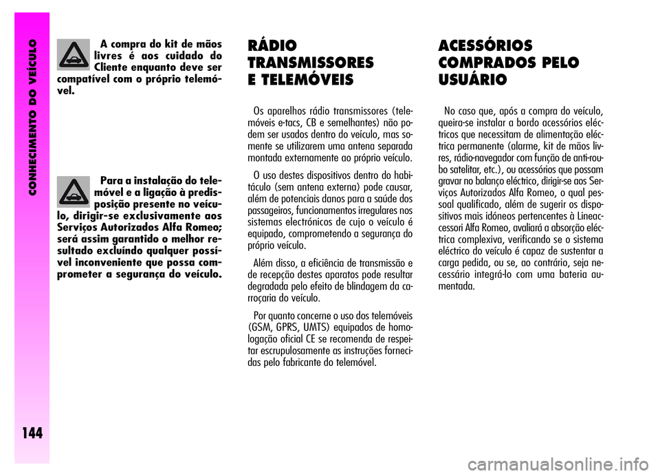Alfa Romeo GT 2006 Manual de Uso e Manutenção (in Portuguese) CONHECIMENTO DO VEÍCULO
144
Para a instalação do tele-
móvel e a ligação à predis-
posição presente no veícu-
lo, dirigir-se exclusivamente aos
Serviços Autorizados Alfa Romeo;
será assim Alfa Romeo GT 2006 Manual de Uso e Manutenção (in Portuguese) CONHECIMENTO DO VEÍCULO
144
Para a instalação do tele-
móvel e a ligação à predis-
posição presente no veícu-
lo, dirigir-se exclusivamente aos
Serviços Autorizados Alfa Romeo;
será assim