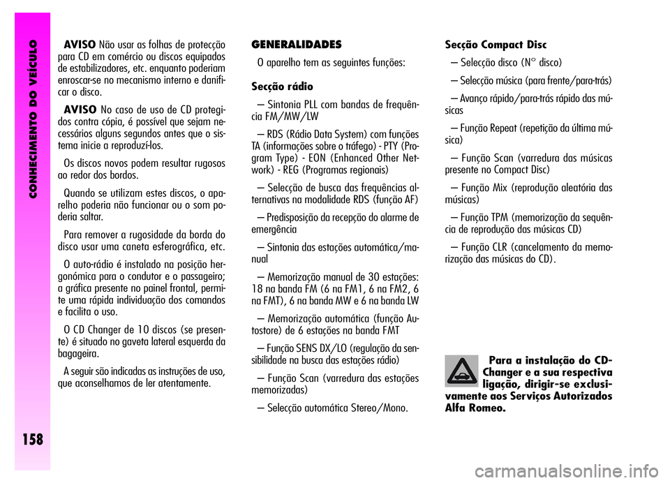Alfa Romeo GT 2006 Manual de Uso e Manutenção (in Portuguese) CONHECIMENTO DO VEÍCULO
158
AVISONão usar as folhas de protecção
para CD em comércio ou discos equipados
de estabilizadores, etc. enquanto poderiam
enroscar-se no mecanismo interno e danifi-
car Alfa Romeo GT 2006 Manual de Uso e Manutenção (in Portuguese) CONHECIMENTO DO VEÍCULO
158
AVISONão usar as folhas de protecção
para CD em comércio ou discos equipados
de estabilizadores, etc. enquanto poderiam
enroscar-se no mecanismo interno e danifi-
car