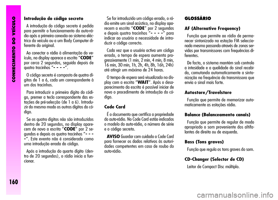 Alfa Romeo GT 2006 Manual de Uso e Manutenção (in Portuguese) CONHECIMENTO DO VEÍCULO
160
Introdução do código secreto
A introdução do código secreto é pedida
para permitir o funcionamento do auto-rá-
dio após a primeira conexão ao sistema eléc-
tric Alfa Romeo GT 2006 Manual de Uso e Manutenção (in Portuguese) CONHECIMENTO DO VEÍCULO
160
Introdução do código secreto
A introdução do código secreto é pedida
para permitir o funcionamento do auto-rá-
dio após a primeira conexão ao sistema eléc-
tric