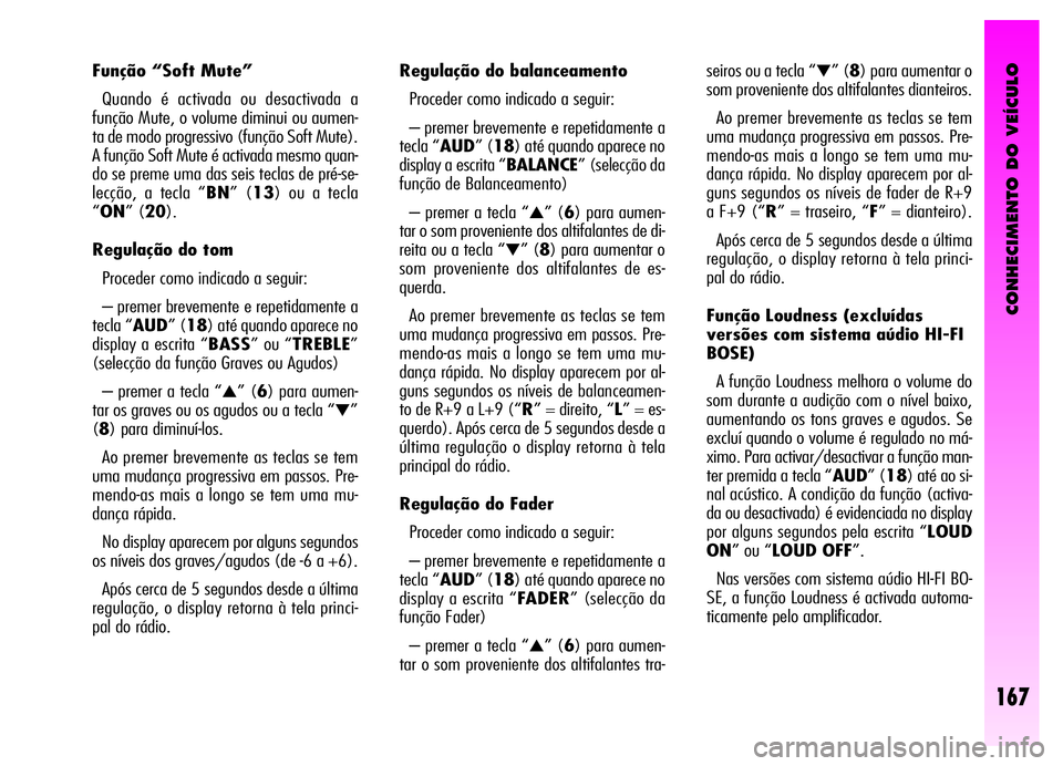 Alfa Romeo GT 2006 Manual de Uso e Manutenção (in Portuguese) CONHECIMENTO DO VEÍCULO
167
Função “Soft Mute”
Quando é activada ou desactivada a
função Mute, o volume diminui ou aumen-
ta de modo progressivo (função Soft Mute).
A função Soft Mute é Alfa Romeo GT 2006 Manual de Uso e Manutenção (in Portuguese) CONHECIMENTO DO VEÍCULO
167
Função “Soft Mute”
Quando é activada ou desactivada a
função Mute, o volume diminui ou aumen-
ta de modo progressivo (função Soft Mute).
A função Soft Mute é
