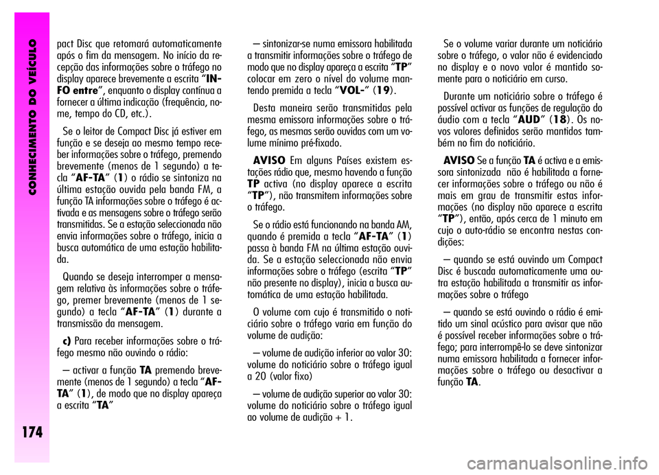 Alfa Romeo GT 2006 Manual de Uso e Manutenção (in Portuguese) CONHECIMENTO DO VEÍCULO
174
pact Disc que retomará automaticamente
após o fim da mensagem. No início da re-
cepção das informações sobre o tráfego no
display aparece brevemente a escrita “I Alfa Romeo GT 2006 Manual de Uso e Manutenção (in Portuguese) CONHECIMENTO DO VEÍCULO
174
pact Disc que retomará automaticamente
após o fim da mensagem. No início da re-
cepção das informações sobre o tráfego no
display aparece brevemente a escrita “I