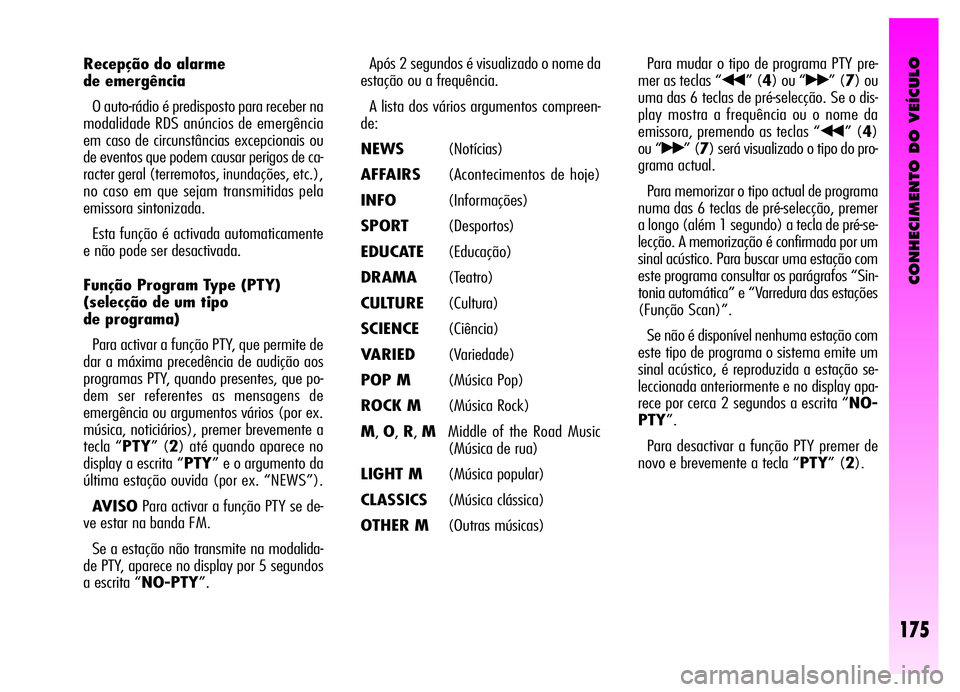 Alfa Romeo GT 2006 Manual de Uso e Manutenção (in Portuguese) CONHECIMENTO DO VEÍCULO
175
Recepção do alarme
de emergência
O auto-rádio é predisposto para receber na
modalidade RDS anúncios de emergência
em caso de circunstâncias excepcionais ou
de eve Alfa Romeo GT 2006 Manual de Uso e Manutenção (in Portuguese) CONHECIMENTO DO VEÍCULO
175
Recepção do alarme
de emergência
O auto-rádio é predisposto para receber na
modalidade RDS anúncios de emergência
em caso de circunstâncias excepcionais ou
de eve