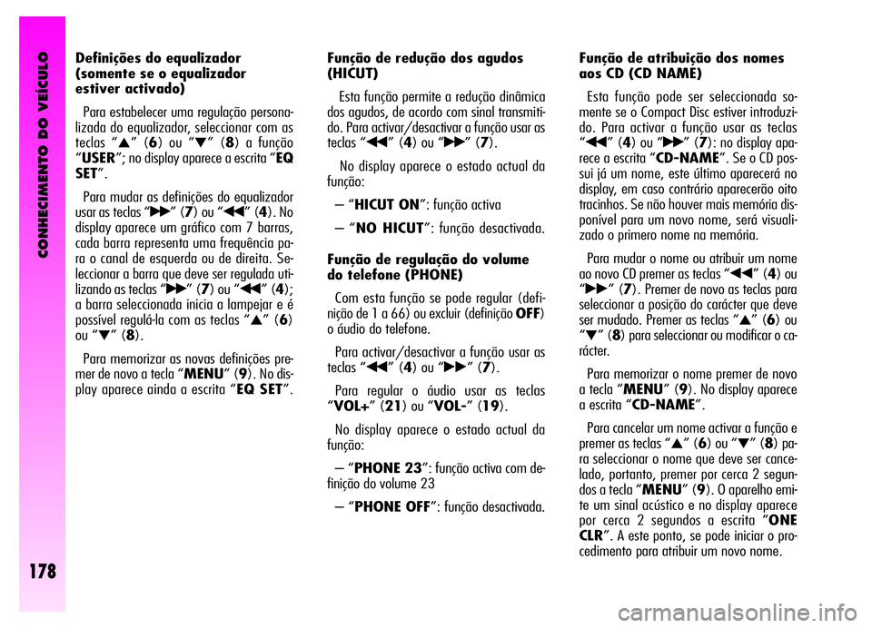 Alfa Romeo GT 2006 Manual de Uso e Manutenção (in Portuguese) CONHECIMENTO DO VEÍCULO
178
Definições do equalizador
(somente se o equalizador
estiver activado)
Para estabelecer uma regulação persona-
lizada do equalizador, seleccionar com as
teclas “
▲ Alfa Romeo GT 2006 Manual de Uso e Manutenção (in Portuguese) CONHECIMENTO DO VEÍCULO
178
Definições do equalizador
(somente se o equalizador
estiver activado)
Para estabelecer uma regulação persona-
lizada do equalizador, seleccionar com as
teclas “
▲