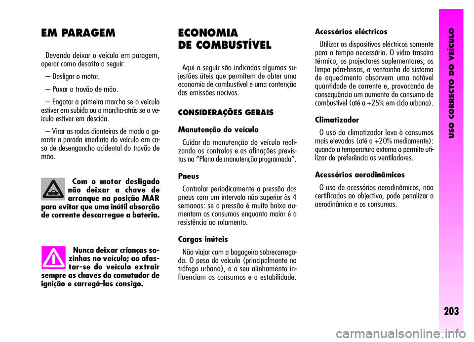 Alfa Romeo GT 2006 Manual de Uso e Manutenção (in Portuguese) USO CORRECTO DO VEÍCULO
203
Nunca deixar crianças so-
zinhas no veículo; ao afas-
tar-se do veículo extrair
sempre as chaves do comutador de
ignição e carregá-las consigo.Com o motor desligado
Alfa Romeo GT 2006 Manual de Uso e Manutenção (in Portuguese) USO CORRECTO DO VEÍCULO
203
Nunca deixar crianças so-
zinhas no veículo; ao afas-
tar-se do veículo extrair
sempre as chaves do comutador de
ignição e carregá-las consigo.Com o motor desligado