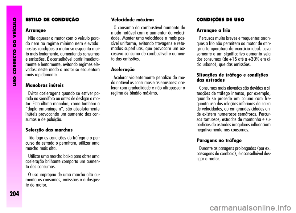 Alfa Romeo GT 2006 Manual de Uso e Manutenção (in Portuguese) USO CORRECTO DO VEÍCULO
204
CONDIÇÕES DE USO
Arranque a frio
Percusos muito breves e frequentes arran-
ques a frio não permitem ao motor de atin-
gir a temperatura de exercício ideal. Leva
soment Alfa Romeo GT 2006 Manual de Uso e Manutenção (in Portuguese) USO CORRECTO DO VEÍCULO
204
CONDIÇÕES DE USO
Arranque a frio
Percusos muito breves e frequentes arran-
ques a frio não permitem ao motor de atin-
gir a temperatura de exercício ideal. Leva
soment