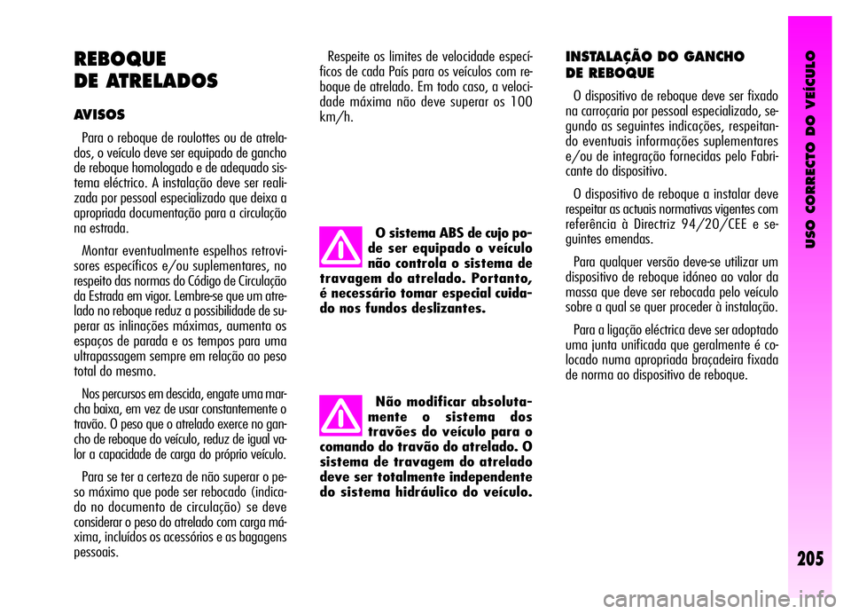 Alfa Romeo GT 2006 Manual de Uso e Manutenção (in Portuguese) USO CORRECTO DO VEÍCULO
205
REBOQUE
DE ATRELADOS
AVISOS
Para o reboque de roulottes ou de atrela-
dos, o veículo deve ser equipado de gancho
de reboque homologado e de adequado sis-
tema eléctrico Alfa Romeo GT 2006 Manual de Uso e Manutenção (in Portuguese) USO CORRECTO DO VEÍCULO
205
REBOQUE
DE ATRELADOS
AVISOS
Para o reboque de roulottes ou de atrela-
dos, o veículo deve ser equipado de gancho
de reboque homologado e de adequado sis-
tema eléctrico