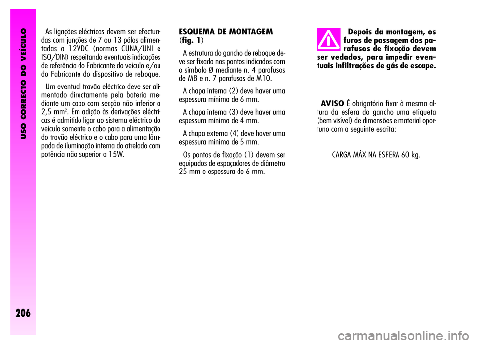 Alfa Romeo GT 2006 Manual de Uso e Manutenção (in Portuguese) USO CORRECTO DO VEÍCULO
206
As ligações eléctricas devem ser efectua-
das com junções de 7 ou 13 pólos alimen-
tadas a 12VDC (normas CUNA/UNI e
ISO/DIN) respeitando eventuais indicações
de re Alfa Romeo GT 2006 Manual de Uso e Manutenção (in Portuguese) USO CORRECTO DO VEÍCULO
206
As ligações eléctricas devem ser efectua-
das com junções de 7 ou 13 pólos alimen-
tadas a 12VDC (normas CUNA/UNI e
ISO/DIN) respeitando eventuais indicações
de re