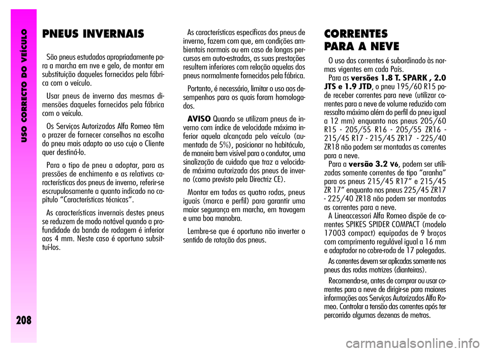 Alfa Romeo GT 2006 Manual de Uso e Manutenção (in Portuguese) USO CORRECTO DO VEÍCULO
208
As características específicas dos pneus de
inverno, fazem com que, em condições am-
bientais normais ou em caso de longas per-
cursos em auto-estradas, as suas presta Alfa Romeo GT 2006 Manual de Uso e Manutenção (in Portuguese) USO CORRECTO DO VEÍCULO
208
As características específicas dos pneus de
inverno, fazem com que, em condições am-
bientais normais ou em caso de longas per-
cursos em auto-estradas, as suas presta