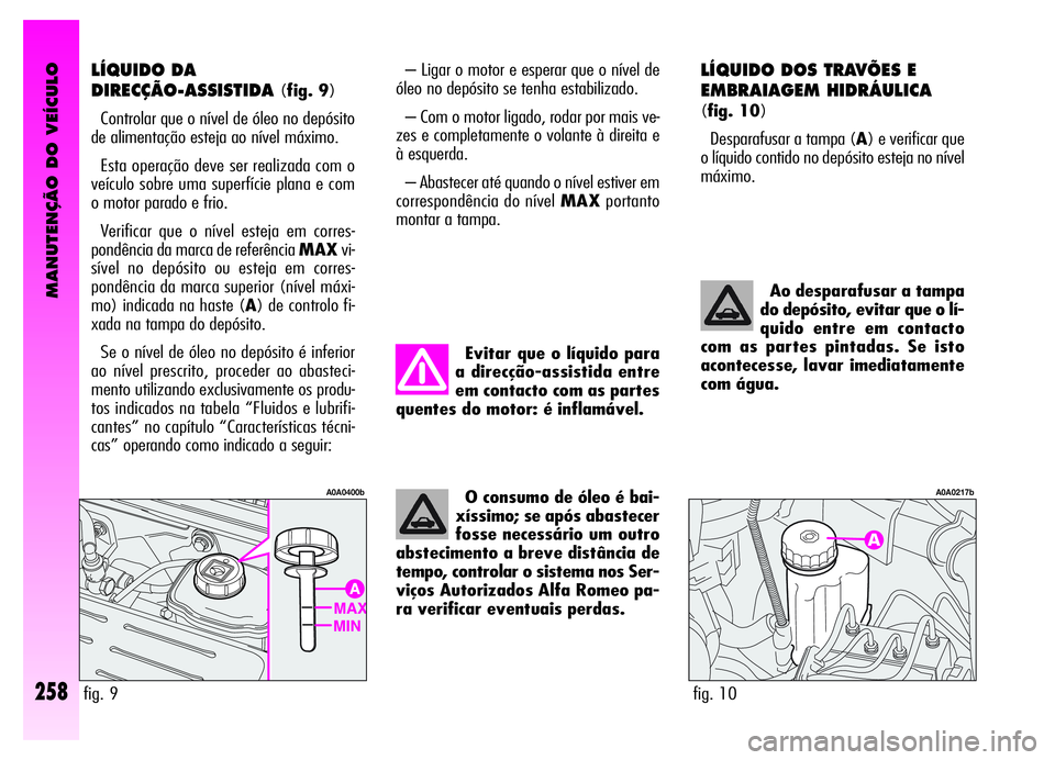 Alfa Romeo GT 2006 Manual de Uso e Manutenção (in Portuguese) O consumo de óleo é bai-
xíssimo; se após abastecer
fosse necessário um outro
abstecimento a breve distância de
tempo, controlar o sistema nos Ser-
viços Autorizados Alfa Romeo pa-
ra verificar Alfa Romeo GT 2006 Manual de Uso e Manutenção (in Portuguese) O consumo de óleo é bai-
xíssimo; se após abastecer
fosse necessário um outro
abstecimento a breve distância de
tempo, controlar o sistema nos Ser-
viços Autorizados Alfa Romeo pa-
ra verificar