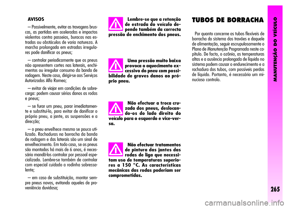 Alfa Romeo GT 2006 Manual de Uso e Manutenção (in Portuguese) MANUTENÇÃO DO VEÍCULO
265
Não efectuar tratamentos
de pintura das jantes das
rodas de liga que necessi-
tam uso de temperaturas superio-
res a 150 °C. As características
mecânicas das rodas pod Alfa Romeo GT 2006 Manual de Uso e Manutenção (in Portuguese) MANUTENÇÃO DO VEÍCULO
265
Não efectuar tratamentos
de pintura das jantes das
rodas de liga que necessi-
tam uso de temperaturas superio-
res a 150 °C. As características
mecânicas das rodas pod