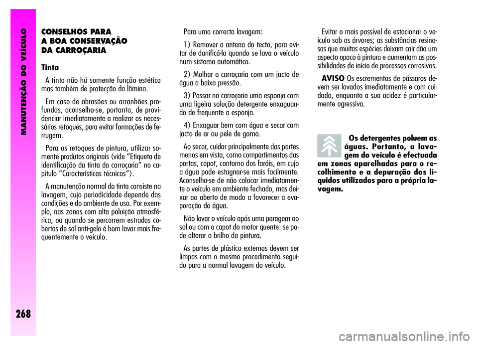 Alfa Romeo GT 2006 Manual de Uso e Manutenção (in Portuguese) MANUTENÇÃO DO VEÍCULO
268
Os detergentes poluem as
águas. Portanto, a lava-
gem do veículo é efectuada
em zonas aparelhadas para o re-
colhimento e a depuração dos lí-
quidos utilizados para Alfa Romeo GT 2006 Manual de Uso e Manutenção (in Portuguese) MANUTENÇÃO DO VEÍCULO
268
Os detergentes poluem as
águas. Portanto, a lava-
gem do veículo é efectuada
em zonas aparelhadas para o re-
colhimento e a depuração dos lí-
quidos utilizados para