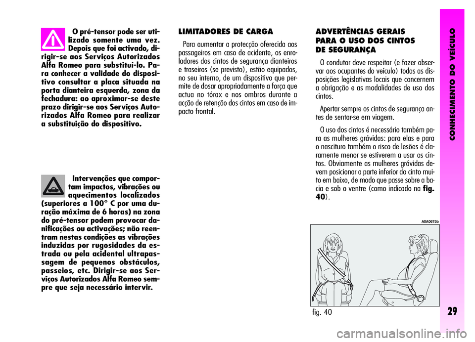 Alfa Romeo GT 2006 Manual de Uso e Manutenção (in Portuguese) CONHECIMENTO DO VEÍCULO
29
O pré-tensor pode ser uti-
lizado somente uma vez.
Depois que foi activado, di-
rigir-se aos Serviços Autorizados
Alfa Romeo para substituí-lo. Pa-
ra conhecer a validad Alfa Romeo GT 2006 Manual de Uso e Manutenção (in Portuguese) CONHECIMENTO DO VEÍCULO
29
O pré-tensor pode ser uti-
lizado somente uma vez.
Depois que foi activado, di-
rigir-se aos Serviços Autorizados
Alfa Romeo para substituí-lo. Pa-
ra conhecer a validad