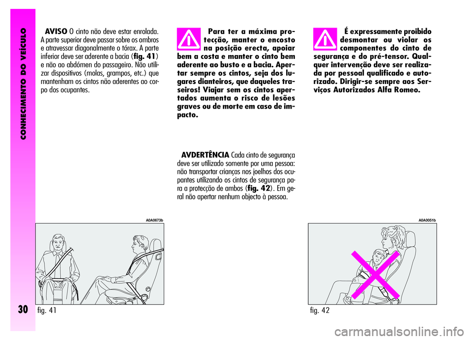 Alfa Romeo GT 2006 Manual de Uso e Manutenção (in Portuguese) É expressamente proibido
desmontar ou violar os
componentes do cinto de
segurança e do pré-tensor. Qual-
quer intervenção deve ser realiza-
da por pessoal qualificado e auto-
rizado. Dirigir-se s Alfa Romeo GT 2006 Manual de Uso e Manutenção (in Portuguese) É expressamente proibido
desmontar ou violar os
componentes do cinto de
segurança e do pré-tensor. Qual-
quer intervenção deve ser realiza-
da por pessoal qualificado e auto-
rizado. Dirigir-se s