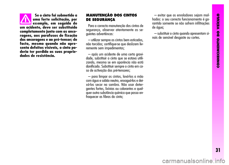 Alfa Romeo GT 2006 Manual de Uso e Manutenção (in Portuguese) CONHECIMENTO DO VEÍCULO
31
MANUTENÇÃO DOS CINTOS
DE SEGURANÇA
Para a correcta manutenção dos cintos de
segurança, observar atentamente as se-
guintes advertêncas:
– utilizar sempre os cinto Alfa Romeo GT 2006 Manual de Uso e Manutenção (in Portuguese) CONHECIMENTO DO VEÍCULO
31
MANUTENÇÃO DOS CINTOS
DE SEGURANÇA
Para a correcta manutenção dos cintos de
segurança, observar atentamente as se-
guintes advertêncas:
– utilizar sempre os cinto