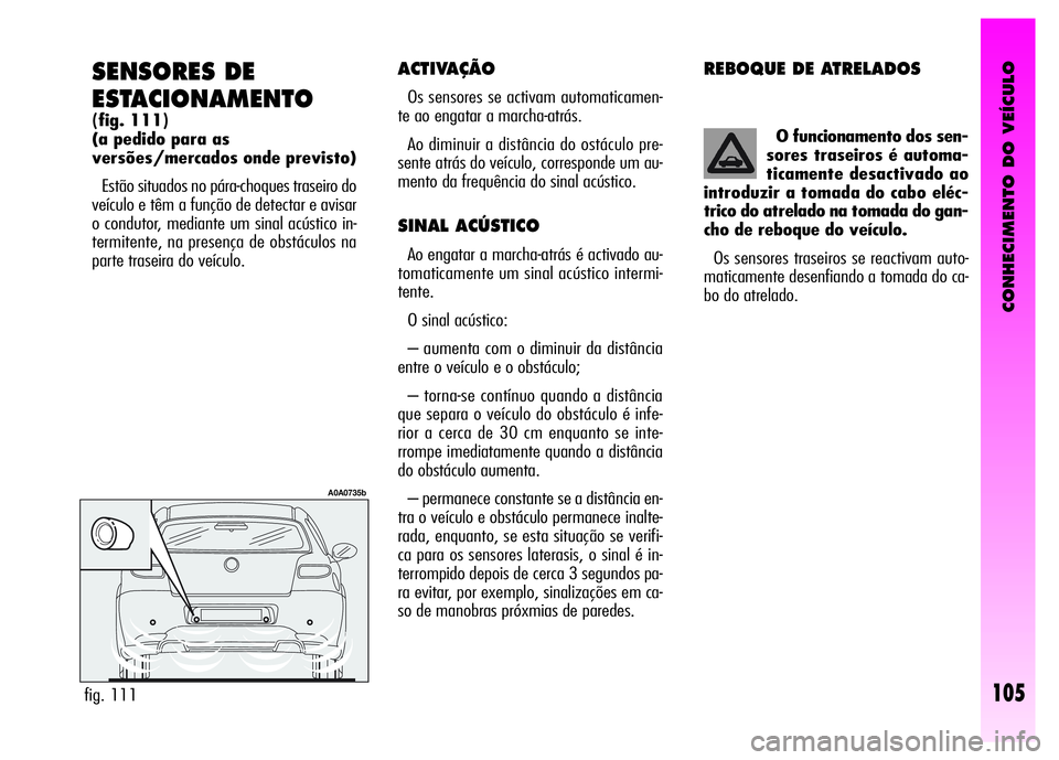 Alfa Romeo GT 2008 Manual de Uso e Manutenção (in Portuguese) CONHECIMENTO DO VEÍCULO
105
SENSORES DE
ESTACIONAMENTO
(fig. 111)
(a pedido para as
versões/mercados onde previsto)
Estão situados no pára-choques traseiro do
veículo e têm a função de detec Alfa Romeo GT 2008 Manual de Uso e Manutenção (in Portuguese) CONHECIMENTO DO VEÍCULO
105
SENSORES DE
ESTACIONAMENTO
(fig. 111)
(a pedido para as
versões/mercados onde previsto)
Estão situados no pára-choques traseiro do
veículo e têm a função de detec