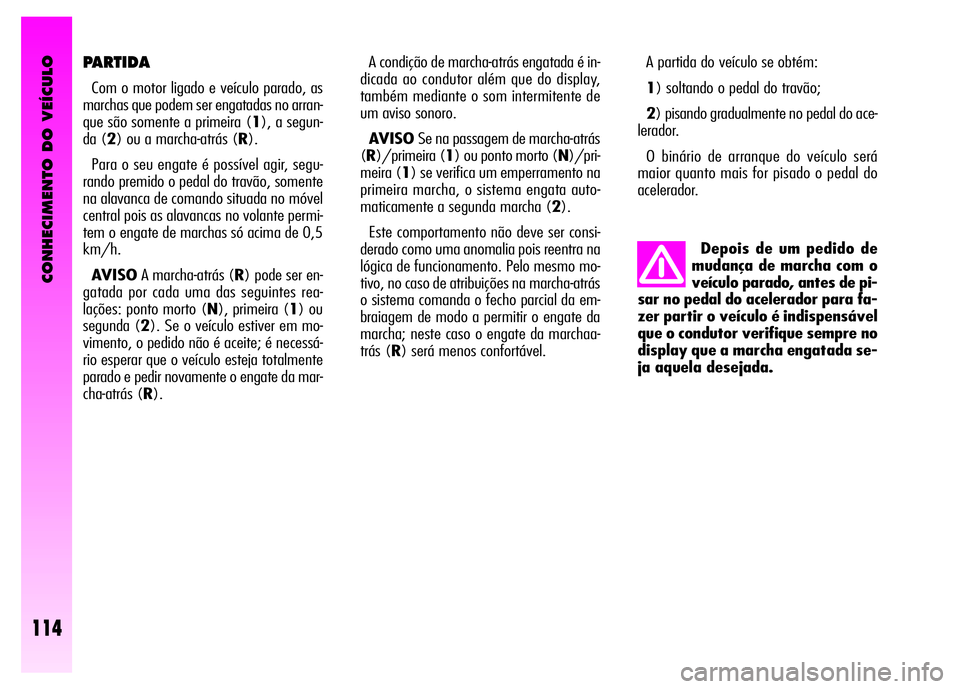 Alfa Romeo GT 2008 Manual de Uso e Manutenção (in Portuguese) CONHECIMENTO DO VEÍCULO
114
A condição de marcha-atrás engatada é in-
dicada ao condutor além que do display,
também mediante o som intermitente de
um aviso sonoro.
AVISOSe na passagem de marc Alfa Romeo GT 2008 Manual de Uso e Manutenção (in Portuguese) CONHECIMENTO DO VEÍCULO
114
A condição de marcha-atrás engatada é in-
dicada ao condutor além que do display,
também mediante o som intermitente de
um aviso sonoro.
AVISOSe na passagem de marc