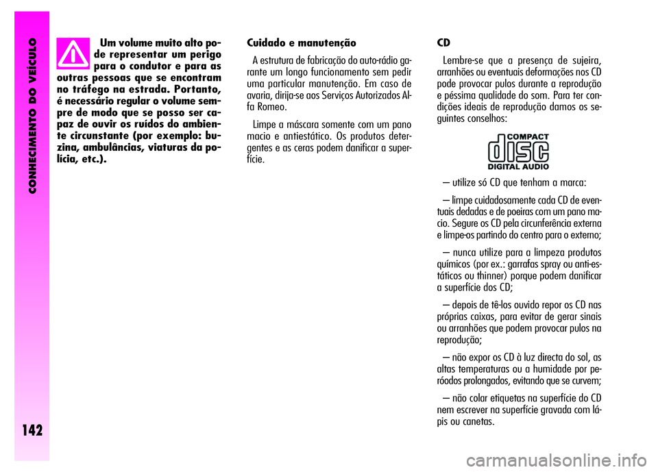 Alfa Romeo GT 2008 Manual de Uso e Manutenção (in Portuguese) CONHECIMENTO DO VEÍCULO
142
Cuidado e manutenção
A estrutura de fabricação do auto-rádio ga-
rante um longo funcionamento sem pedir
uma particular manutenção. Em caso de
avaria, dirija-se aos Alfa Romeo GT 2008 Manual de Uso e Manutenção (in Portuguese) CONHECIMENTO DO VEÍCULO
142
Cuidado e manutenção
A estrutura de fabricação do auto-rádio ga-
rante um longo funcionamento sem pedir
uma particular manutenção. Em caso de
avaria, dirija-se aos