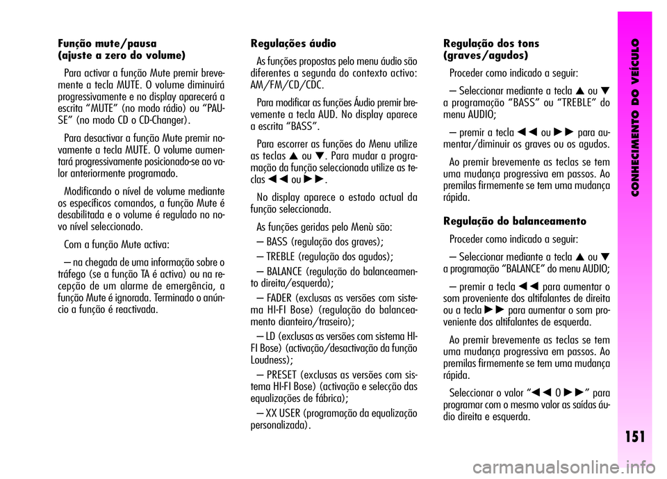 Alfa Romeo GT 2008 Manual de Uso e Manutenção (in Portuguese) CONHECIMENTO DO VEÍCULO
151
Regulações áudio
As funções propostas pelo menu áudio são
diferentes a segunda do contexto activo:
AM/FM/CD/CDC.
Para modificar as funções Áudio premir bre-
vem Alfa Romeo GT 2008 Manual de Uso e Manutenção (in Portuguese) CONHECIMENTO DO VEÍCULO
151
Regulações áudio
As funções propostas pelo menu áudio são
diferentes a segunda do contexto activo:
AM/FM/CD/CDC.
Para modificar as funções Áudio premir bre-
vem
