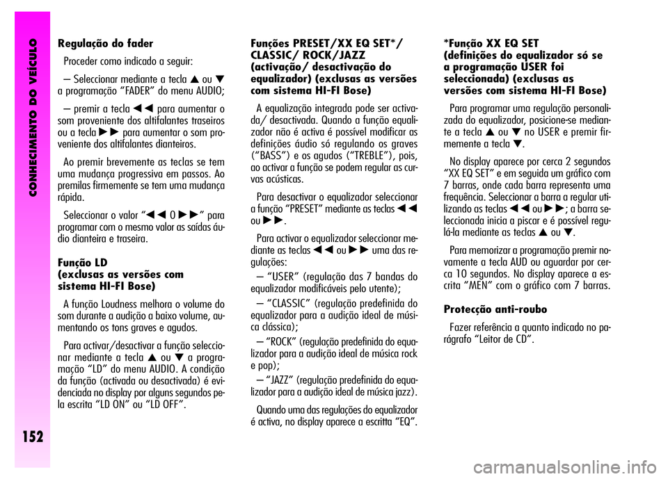 Alfa Romeo GT 2008 Manual de Uso e Manutenção (in Portuguese) CONHECIMENTO DO VEÍCULO
152
Funções PRESET/XX EQ SET*/
CLASSIC/ ROCK/JAZZ
(activação/ desactivação do
equalizador) (exclusas as versões
com sistema HI-FI Bose)
A equalização integrada po Alfa Romeo GT 2008 Manual de Uso e Manutenção (in Portuguese) CONHECIMENTO DO VEÍCULO
152
Funções PRESET/XX EQ SET*/
CLASSIC/ ROCK/JAZZ
(activação/ desactivação do
equalizador) (exclusas as versões
com sistema HI-FI Bose)
A equalização integrada po