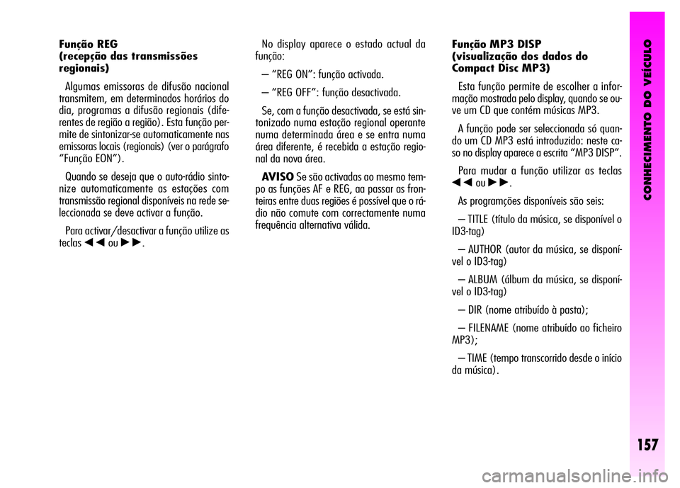 Alfa Romeo GT 2008 Manual de Uso e Manutenção (in Portuguese) CONHECIMENTO DO VEÍCULO
157
No display aparece o estado actual da
função:
– “REG ON”: função activada.
– “REG OFF”: função desactivada.
Se, com a função desactivada, se está si Alfa Romeo GT 2008 Manual de Uso e Manutenção (in Portuguese) CONHECIMENTO DO VEÍCULO
157
No display aparece o estado actual da
função:
– “REG ON”: função activada.
– “REG OFF”: função desactivada.
Se, com a função desactivada, se está si