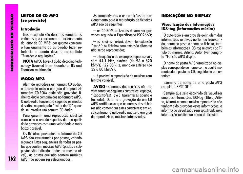 Alfa Romeo GT 2008 Manual de Uso e Manutenção (in Portuguese) CONHECIMENTO DO VEÍCULO
162
As características e as condições de fun-
cionamento para a reprodução de ficheiros
MP3 são as seguintes:
– os CD-ROM utilizados devem ser gra-
vados segundo a Es Alfa Romeo GT 2008 Manual de Uso e Manutenção (in Portuguese) CONHECIMENTO DO VEÍCULO
162
As características e as condições de fun-
cionamento para a reprodução de ficheiros
MP3 são as seguintes:
– os CD-ROM utilizados devem ser gra-
vados segundo a Es