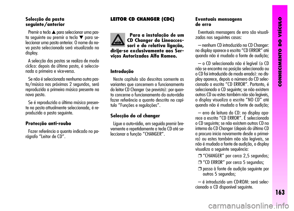 Alfa Romeo GT 2008 Manual de Uso e Manutenção (in Portuguese) CONHECIMENTO DO VEÍCULO
163
LEITOR CD CHANGER (CDC)Eventuais mensagens
de erro
Eventuais mensagens de erro são visuali-
zadas nos seguintes casos:
– nenhum CD introduzido no CD Changer:
no disp Alfa Romeo GT 2008 Manual de Uso e Manutenção (in Portuguese) CONHECIMENTO DO VEÍCULO
163
LEITOR CD CHANGER (CDC)Eventuais mensagens
de erro
Eventuais mensagens de erro são visuali-
zadas nos seguintes casos:
– nenhum CD introduzido no CD Changer:
no disp