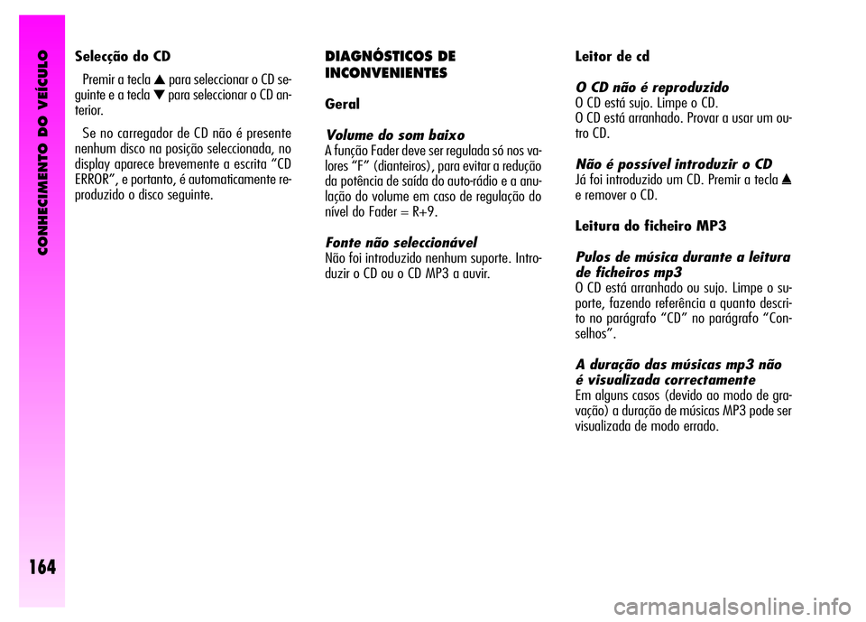 Alfa Romeo GT 2008 Manual de Uso e Manutenção (in Portuguese) CONHECIMENTO DO VEÍCULO
164
DIAGNÓSTICOS DE
INCONVENIENTES
Geral
Volume do som baixo
A função Fader deve ser regulada só nos va-
lores “F” (dianteiros), para evitar a redução
da potência Alfa Romeo GT 2008 Manual de Uso e Manutenção (in Portuguese) CONHECIMENTO DO VEÍCULO
164
DIAGNÓSTICOS DE
INCONVENIENTES
Geral
Volume do som baixo
A função Fader deve ser regulada só nos va-
lores “F” (dianteiros), para evitar a redução
da potência