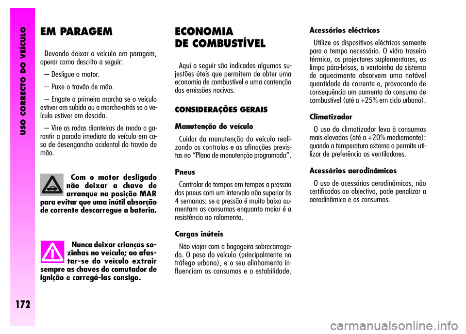Alfa Romeo GT 2008 Manual de Uso e Manutenção (in Portuguese) USO CORRECTO DO VEÍCULO
172
Nunca deixar crianças so-
zinhas no veículo; ao afas-
tar-se do veículo extrair
sempre as chaves do comutador de
ignição e carregá-las consigo. Com o motor desligado Alfa Romeo GT 2008 Manual de Uso e Manutenção (in Portuguese) USO CORRECTO DO VEÍCULO
172
Nunca deixar crianças so-
zinhas no veículo; ao afas-
tar-se do veículo extrair
sempre as chaves do comutador de
ignição e carregá-las consigo. Com o motor desligado