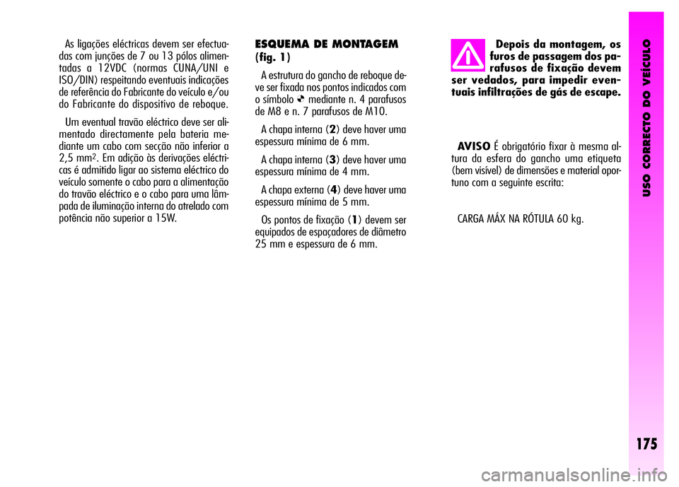 Alfa Romeo GT 2008 Manual de Uso e Manutenção (in Portuguese) USO CORRECTO DO VEÍCULO
175
As ligações eléctricas devem ser efectua-
das com junções de 7 ou 13 pólos alimen-
tadas a 12VDC (normas CUNA/UNI e
ISO/DIN) respeitando eventuais indicações
de re Alfa Romeo GT 2008 Manual de Uso e Manutenção (in Portuguese) USO CORRECTO DO VEÍCULO
175
As ligações eléctricas devem ser efectua-
das com junções de 7 ou 13 pólos alimen-
tadas a 12VDC (normas CUNA/UNI e
ISO/DIN) respeitando eventuais indicações
de re