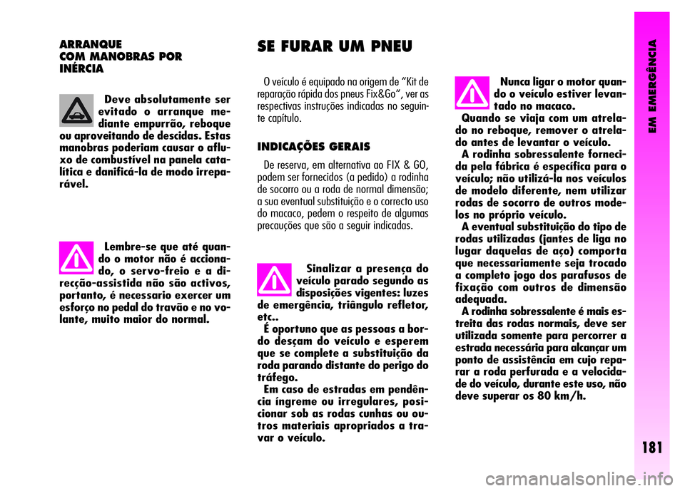 Alfa Romeo GT 2008 Manual de Uso e Manutenção (in Portuguese) EM EMERGÊNCIA
181
O veículo é equipado na origem de “Kit de
reparação rápida dos pneus Fix&Go“, ver as
respectivas instruções indicadas no seguin-
te capítulo.
INDICAÇÕES GERAIS
De re Alfa Romeo GT 2008 Manual de Uso e Manutenção (in Portuguese) EM EMERGÊNCIA
181
O veículo é equipado na origem de “Kit de
reparação rápida dos pneus Fix&Go“, ver as
respectivas instruções indicadas no seguin-
te capítulo.
INDICAÇÕES GERAIS
De re
