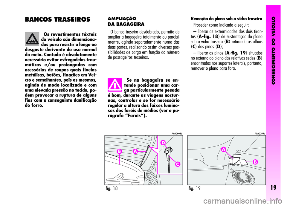 Alfa Romeo GT 2008 Manual de Uso e Manutenção (in Portuguese) CONHECIMENTO DO VEÍCULO
19
BANCOS TRASEIROS
Se na bagageira se en-
tende posicionar uma car-
ga particularmente pesada
é bom, durante as viagens noctur-
nas, controlar e se for necessário
regular a Alfa Romeo GT 2008 Manual de Uso e Manutenção (in Portuguese) CONHECIMENTO DO VEÍCULO
19
BANCOS TRASEIROS
Se na bagageira se en-
tende posicionar uma car-
ga particularmente pesada
é bom, durante as viagens noctur-
nas, controlar e se for necessário
regular a