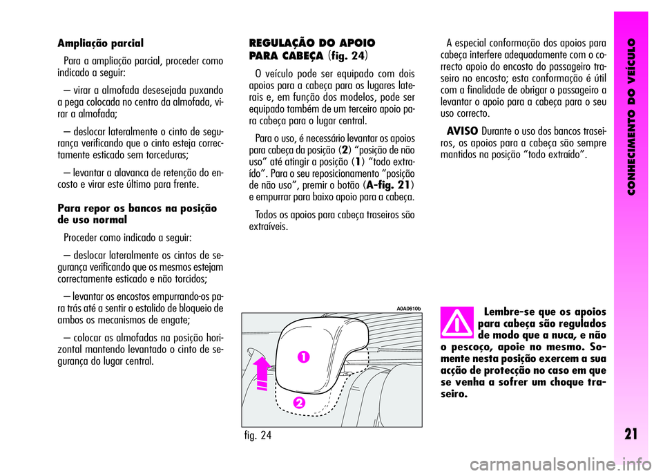 Alfa Romeo GT 2008 Manual de Uso e Manutenção (in Portuguese) CONHECIMENTO DO VEÍCULO
21
Lembre-se que os apoios
para cabeça são regulados
de modo que a nuca, e não
o pescoço, apoie no mesmo. So-
mente nesta posição exercem a sua
acção de protecção no Alfa Romeo GT 2008 Manual de Uso e Manutenção (in Portuguese) CONHECIMENTO DO VEÍCULO
21
Lembre-se que os apoios
para cabeça são regulados
de modo que a nuca, e não
o pescoço, apoie no mesmo. So-
mente nesta posição exercem a sua
acção de protecção no
