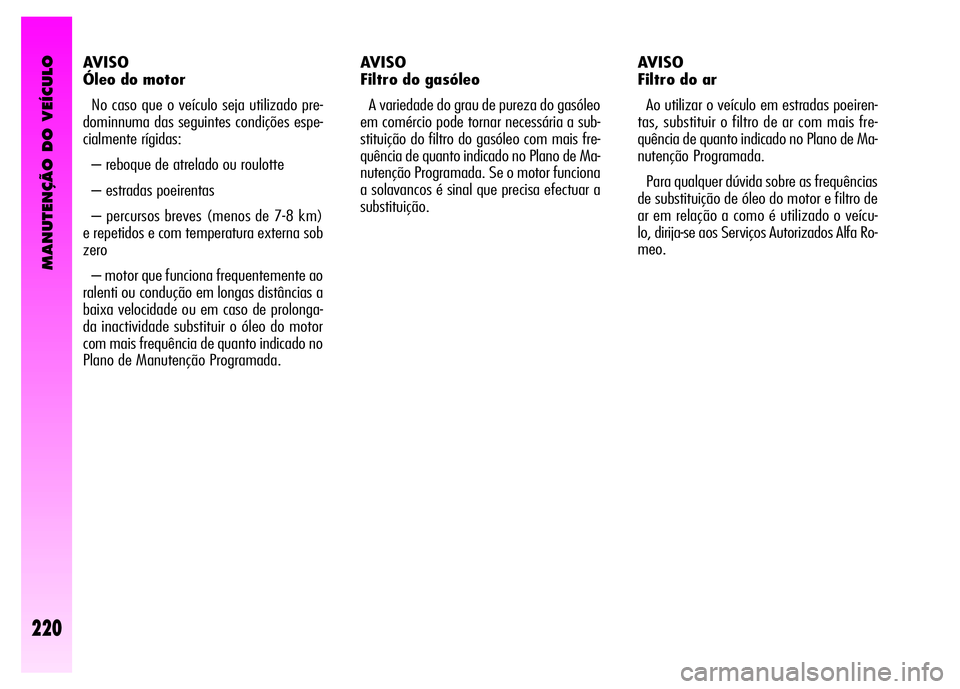 Alfa Romeo GT 2008  Manual de Uso e Manutenção (in Portuguese) MANUTENÇÃO DO VEÍCULO
220
AVISO
Óleo do motor 
No caso que o veículo seja utilizado pre-
dominnuma das seguintes condições espe-
cialmente rígidas: 
– reboque de atrelado ou roulotte 
– es