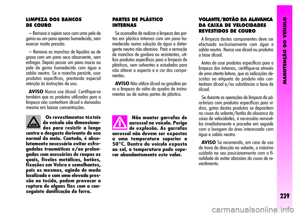Alfa Romeo GT 2008 Manual de Uso e Manutenção (in Portuguese) MANUTENÇÃO DO VEÍCULO
239
Não manter garrafas de
aerossol no veículo. Perigo
de explosão. As garrafas
aerossol não devem ser expostas
a uma temperatura superior a
50°C. Dentro do veículo expo Alfa Romeo GT 2008 Manual de Uso e Manutenção (in Portuguese) MANUTENÇÃO DO VEÍCULO
239
Não manter garrafas de
aerossol no veículo. Perigo
de explosão. As garrafas
aerossol não devem ser expostas
a uma temperatura superior a
50°C. Dentro do veículo expo