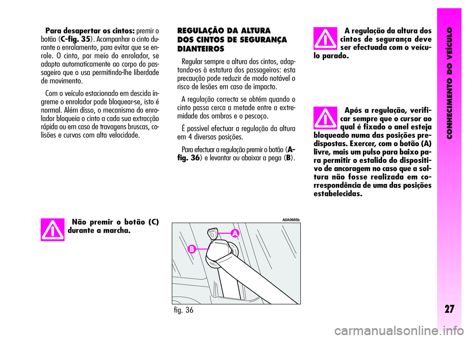 Alfa Romeo GT 2008 Manual de Uso e Manutenção (in Portuguese) CONHECIMENTO DO VEÍCULO
27
Após a regulação, verifi-
car sempre que o cursor ao
qual é fixado o anel esteja
bloqueado numa das posições pre-
dispostas. Exercer, com o botão (A)
livre, mais um Alfa Romeo GT 2008 Manual de Uso e Manutenção (in Portuguese) CONHECIMENTO DO VEÍCULO
27
Após a regulação, verifi-
car sempre que o cursor ao
qual é fixado o anel esteja
bloqueado numa das posições pre-
dispostas. Exercer, com o botão (A)
livre, mais um