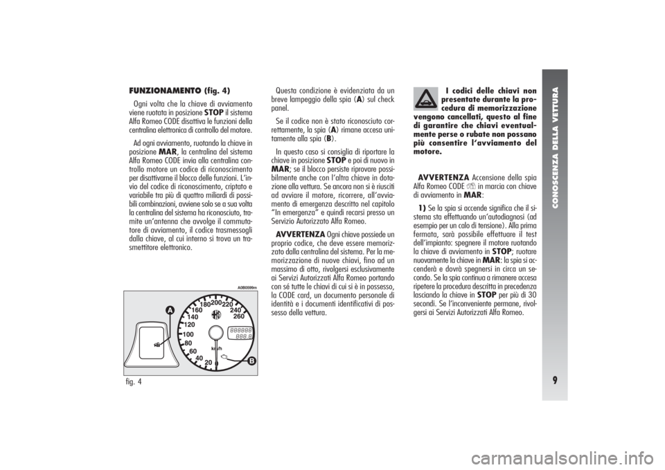 Alfa Romeo 156 2004 Libretto Uso Manutenzione (in Italian) CONOSCENZA DELLA VETTURA9
FUNZIONAMENTO
(fig. 4)
Ogni volta che la chiave di avviamento
viene ruotata in posizione STOPil sistema
Alfa Romeo CODE disattiva le funzioni della
centralina elettronica di Alfa Romeo 156 2004 Libretto Uso Manutenzione (in Italian) CONOSCENZA DELLA VETTURA9
FUNZIONAMENTO
(fig. 4)
Ogni volta che la chiave di avviamento
viene ruotata in posizione STOPil sistema
Alfa Romeo CODE disattiva le funzioni della
centralina elettronica di
