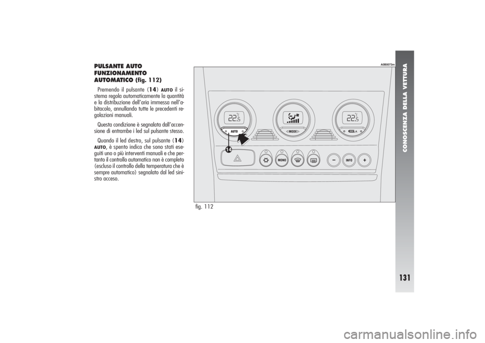 Alfa Romeo 156 2004  Libretto Uso Manutenzione (in Italian) CONOSCENZA DELLA VETTURA
131
PULSANTE AUTO
FUNZIONAMENTO
AUTOMATICO 
(fig. 112)
Premendo il pulsante (14) 
AUTO
il si-
stema regola automaticamente la quantità
e la distribuzione dell’aria immessa 