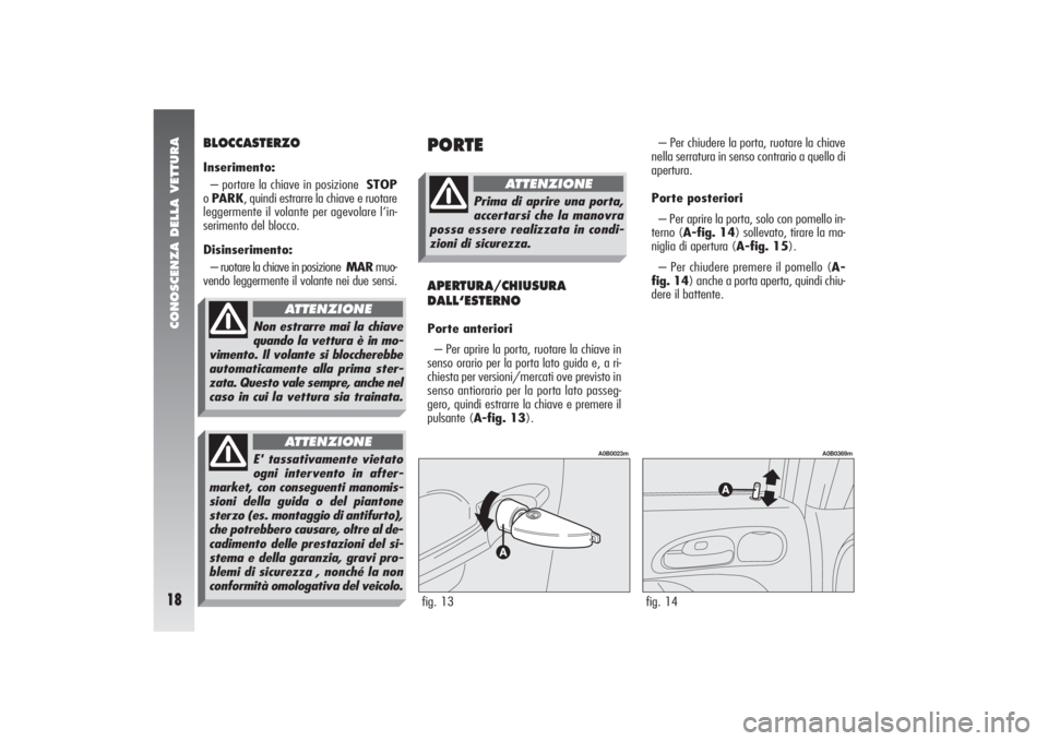 Alfa Romeo 156 2004 Libretto Uso Manutenzione (in Italian) CONOSCENZA DELLA VETTURA18
BLOCCASTERZOInserimento:
– portare la chiave in posizione STOP
o PARK, quindi estrarre la chiave e ruotare
leggermente il volante per agevolare l‘in-
serimento del bloc Alfa Romeo 156 2004 Libretto Uso Manutenzione (in Italian) CONOSCENZA DELLA VETTURA18
BLOCCASTERZOInserimento:
– portare la chiave in posizione STOP
o PARK, quindi estrarre la chiave e ruotare
leggermente il volante per agevolare l‘in-
serimento del bloc