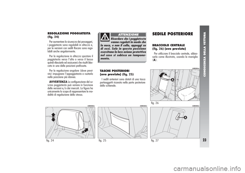 Alfa Romeo 156 2004 Libretto Uso Manutenzione (in Italian) CONOSCENZA DELLA VETTURA23
REGOLAZIONE POGGIATESTA (fig. 24)
Per aumentare la sicurezza dei passeggeri,
i poggiatesta sono regolabili in altezza e,
per le versioni con sedili Recaro sono rego-
labili Alfa Romeo 156 2004 Libretto Uso Manutenzione (in Italian) CONOSCENZA DELLA VETTURA23
REGOLAZIONE POGGIATESTA (fig. 24)
Per aumentare la sicurezza dei passeggeri,
i poggiatesta sono regolabili in altezza e,
per le versioni con sedili Recaro sono rego-
labili